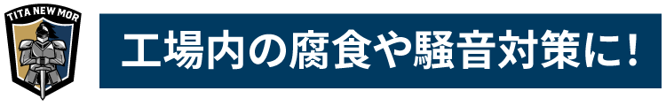 工場内の腐食や騒音対策に！